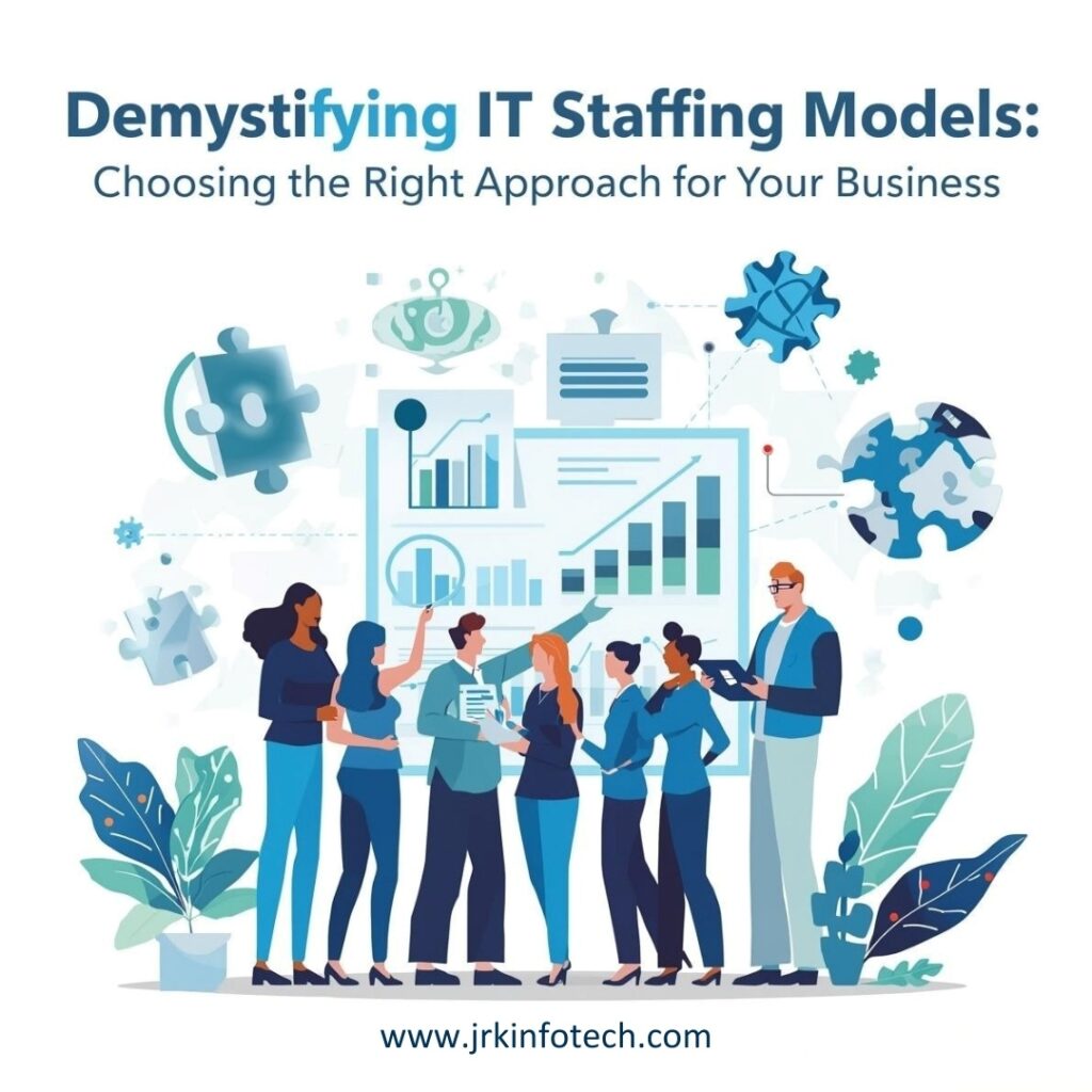Demystifying IT Staffing Models: Choosing the Right Approach for Your Business