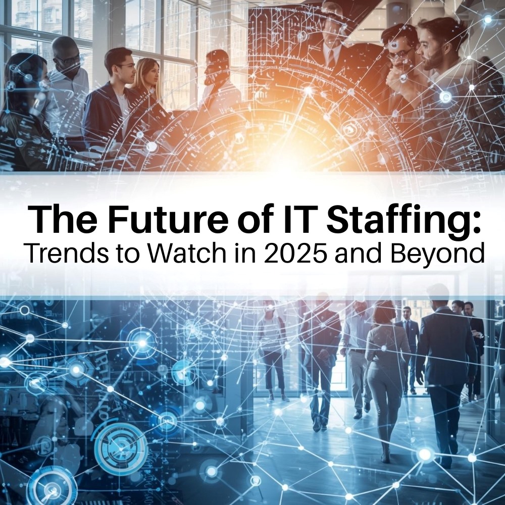 The Future of IT Staffing: Trends to Watch in 2025 and Beyond